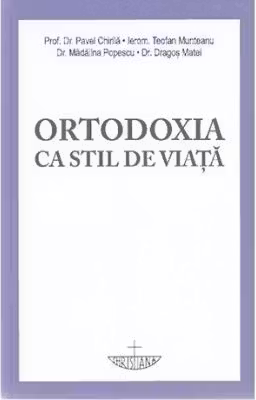Ortodoxia ca stil de viata - Pavel Chirila, Teofan Munteanu