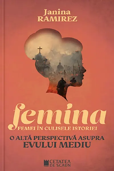 Femina. Femei în culisele istoriei. O altă perspectivă asupra Evului Mediu