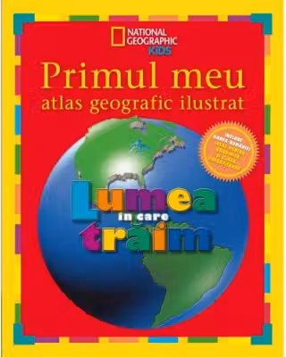 National Geographic. Primul meu atlas geografic ilustrat