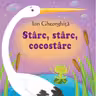 Sa cresti mare! Starc starc cocostirc. Ion Gheorghita.
