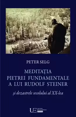 Meditatia Pietrei Fundamentale a lui Rudolf Steiner si dezastrele secolului al 20-lea
