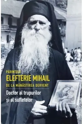 Părintele Elefterie Mihail de la Mănăstirea Dervent. Doctor al trupurilor și sufletelor