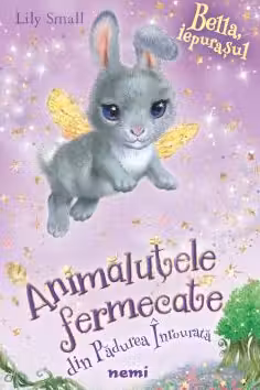Bella, Iepurasul. Animalutele fermecate din Padurea Inrourata