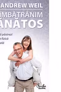 Sa imbatranim sanatos - Cum sa-ti pastrezi tineretea fizica si spirituala