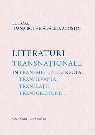Literaturi transnationale in transmisiune directa: Transilvania, translatii, transgresiuni… - Ioana Bot, Madalina Agoston