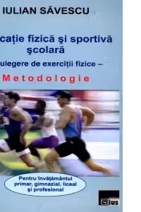 Educatie fizica si sportiva scolara - Culegere de exercitii fizice. Metodologie pentru invatamantul primar, gimnazial, liceal si profesional