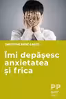 Îmi depășesc anxietatea și frica