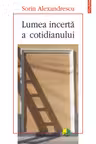 Lumea incerta a cotidianului