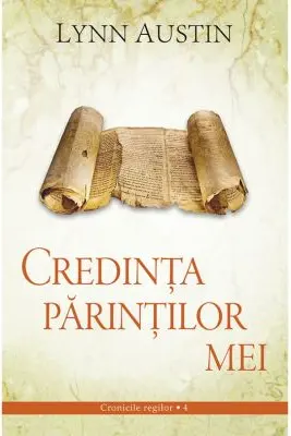 Credinta parintilor mei volumul 4 SERIA Cronicile regilor