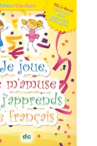 Je joue, je m'amuse et j'apprends francais. 130 jeux de mots pour apprendre le francais