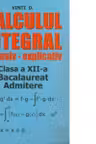 Calculul integral intensiv-explicativ. Clasa a XII-a, bacalaureat, admitere