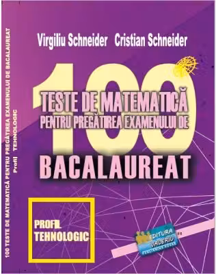 Bacalaureat. 100 Teste de matematica, profil Tehnologic