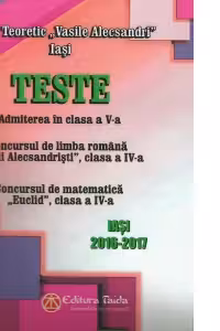 Teste. Admiterea in clasa a V-a - Concursul de limba romana Micii Alecsandristi, clasa a IV-a. Concursul de matematica Euclid, clasa a IV-a. Iasi 2016-2017