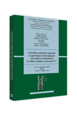 Lucrarile conferintei nationale cu participare internationala. Devianta si criminalitate. Evolutie, Tendinte si Perspective. Editia a IV-a 2018 Bacau