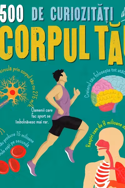 500 de curiozitati despre corpul tau