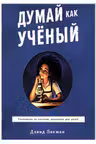Думай как учёный. Руководство по научному мышлению для детей