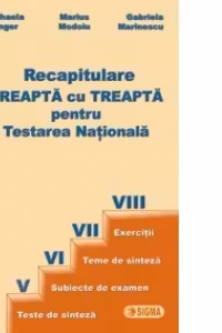 Recapituare Treapta cu Treapta pentru Testare Nationala (cls. a VIII-a)