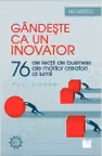 Gândeşte ca un inovator. 76 de inovatori şi gânditori şi ce pot ei să vă înveţe
