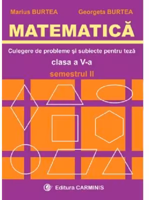 MATEMATICA. Culegere de probleme si subiecte pentru teze Clasa a 5-a Semestrul 2