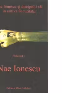 Nae Ionescu si discipolii sai in arhiva Securitatii (vol.II) - Mircea Eliade