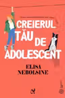 Creierul tau de adolescent. Ce spun neurostiintele despre stres minte si emotii