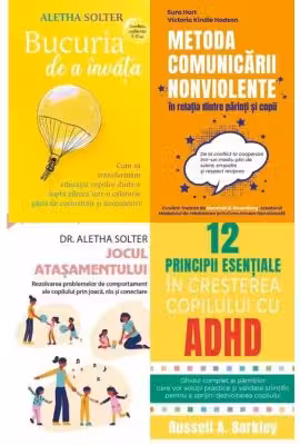 Pachet 4 carti Despre relatia parinte-copil: Bucuria de a invata, Metoda Comunicarii Nonviolente, Jocul atasamentului, 12 principii esentiale in cresterea copilului cu ADHD