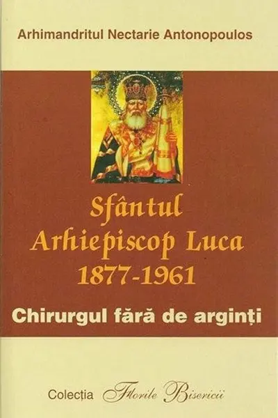 Sfântul arhiepiscop Luca 1877-1961. Chirurgul fără de arginți