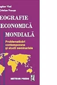 Geografie economica mondiala - problematizari contemporane si studii seminariale