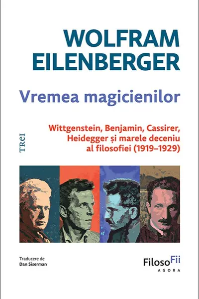 Vremea magicienilor. Wittgenstein, Benjamin, Cassirer, Heidegger și marele deceniu al filosofiei (1919-1929)