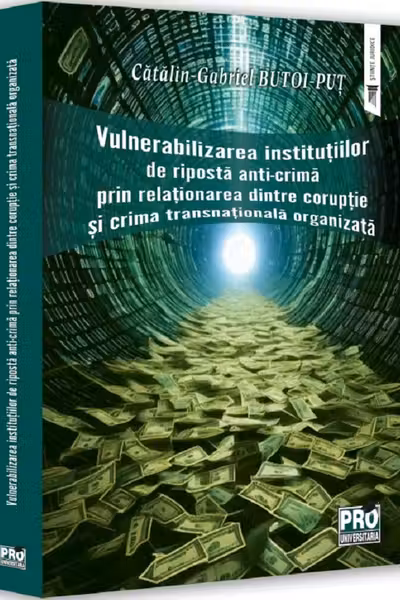 Vulnerabilizarea institutiilor de riposta anti-crima prin relationarea dintre coruptie si crima transnationala organizata
