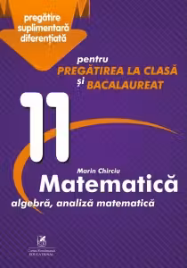 Matematica 11. Algebra, analiza matematica. Pregatire suplimentara diferentiala pentru pregatirea la clasa si bacalaureat