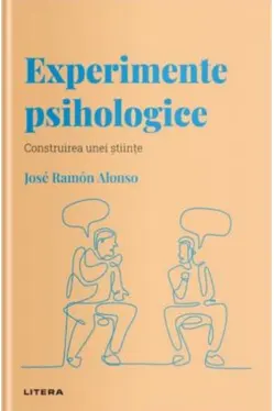 DESCOPERA PSIHOLOGIA. EXPERIMENTE PSIHOLOGICE. Construirea unei stiinte. Jose Ramon Alonso