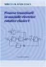 Procese tranzitorii in masinile electrice rotative clasice. Volumul I