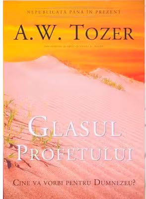 Glasul profetului. Cine va vorbi pentru Dumnezeu? - A. W. Tozer