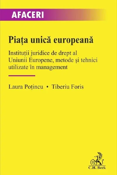 Piata unica europeana. Institutii juridice de drept al Uniunii Europene, metode si tehnici utilizate in management - Laura Potincu, Tiberiu Foris