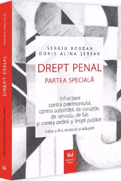 Drept penal. Partea speciala. Infracțiuni contra patrimoniului, contra autoritații, de corupție, de serviciu, de fals și contra ordinii și liniștii publice. Ediția a III-a, revazuta și adaugita