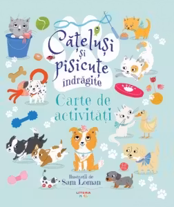 CATELUSI SI PISICUTE INDRAGITE. Carte de activitati. Sam Loman