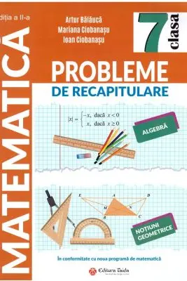 Probleme de racapitulare. Matematica. Clasa a 7-a Editia a 2-a