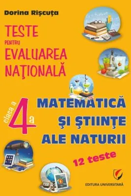 Teste pentru Evaluarea Naţională. Clasa a IV-a. Matematică şi ştiinţe ale naturii - 12 teste
