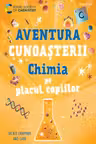 Aventura cunoasterii. Chimia pe placul copiilor
