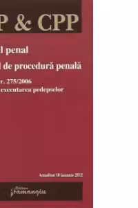 Codul Penal. Codul de procedura penala. Legea nr. 275/2006 privind executarea pedepselor - Actualizat 10 ianuarie 2012
