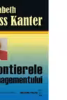 Frontierele managementului. Rosabeth Moss Kanter. Meteor Press.