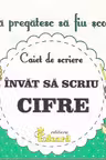Mă pregătesc să fiu școlar. Caiet de scriere 4. Învăț să scriu cifre