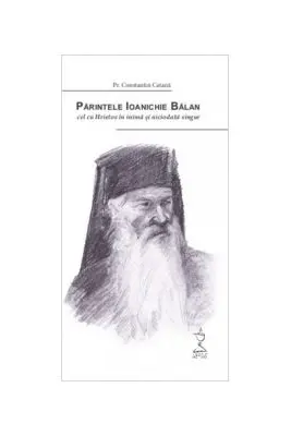 Parintele Ioanichie Balan, cel cu Hristos in inima si niciodata singur