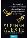 Jurnalul complet adevarat al unui indian cu jumatate de norma - Sherman Alexie