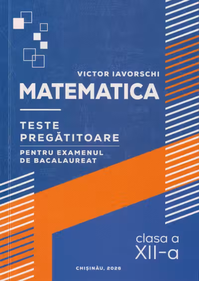 Matematica cl.12 Teste pregatitoare BAC Iavorschi V.