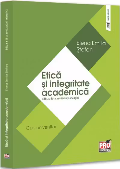 Etica si integritate academica. Curs universitar. Editia a 4-a, revazuta si adaugita