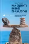 Как оценить бизнес по аналогии: Пособие по использованию сравнительных рыночных коэффициентов