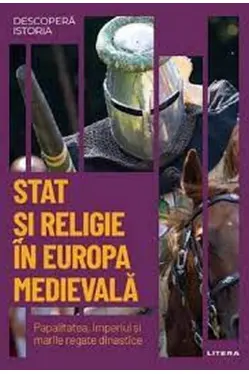 DESCOPERA ISTORIA. STAT SI RELIGIE IN EUROPA MEDIEVALA. Papalitatea, Imperiul si marile regate dinastice