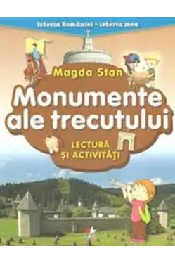 ISTORIA ROMANIEI-ISTORIA MEA. Monumente ale trecutului